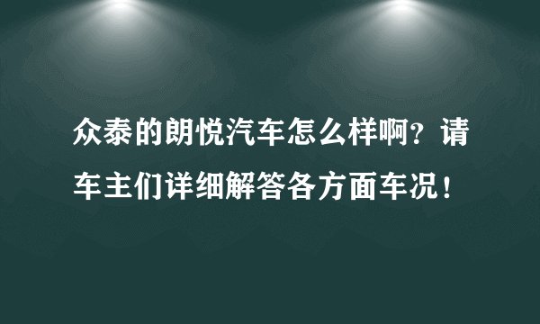 众泰的朗悦汽车怎么样啊？请车主们详细解答各方面车况！