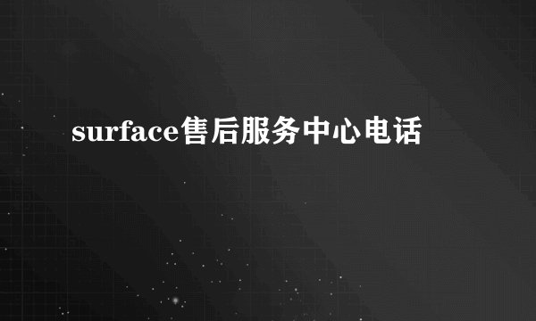surface售后服务中心电话