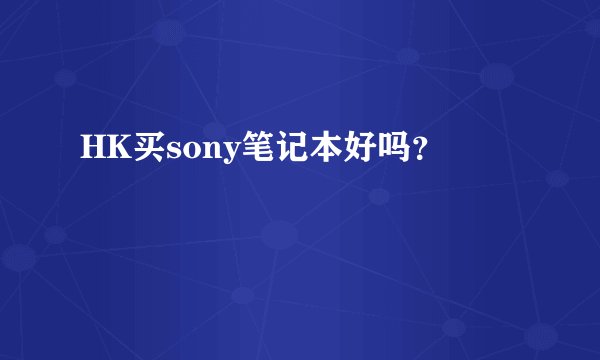 HK买sony笔记本好吗？