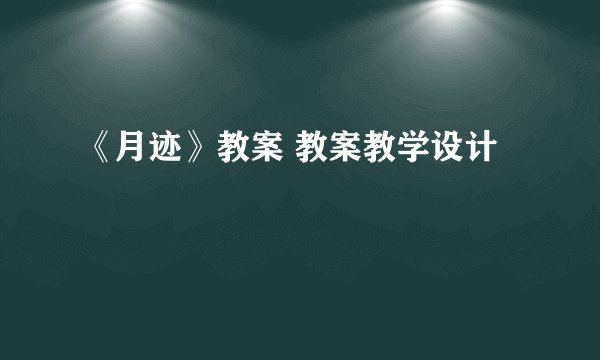 《月迹》教案 教案教学设计