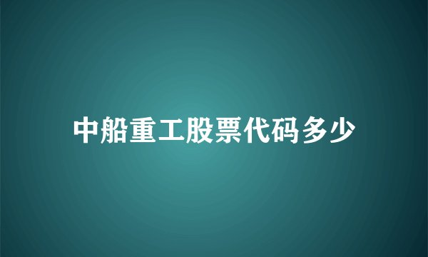 中船重工股票代码多少