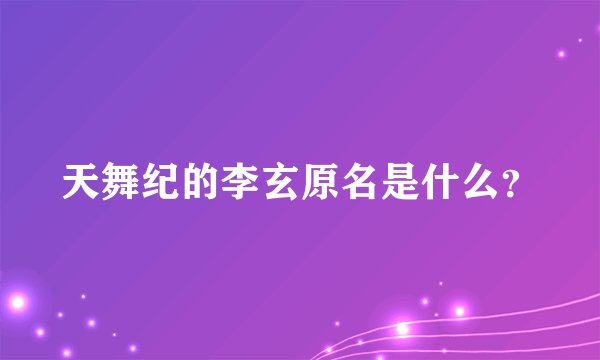 天舞纪的李玄原名是什么？
