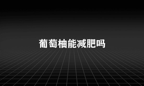 葡萄柚能减肥吗