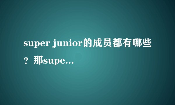 super junior的成员都有哪些？那super junior m和他们有什么区别？