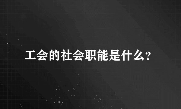 工会的社会职能是什么？