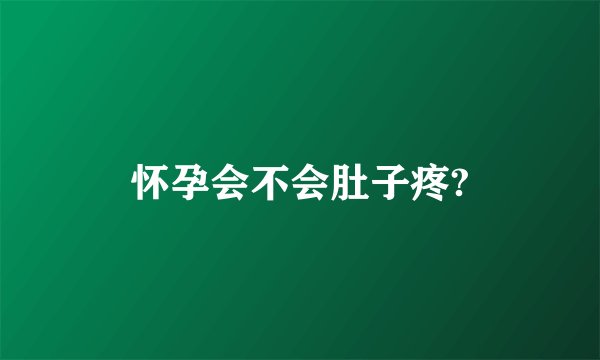 怀孕会不会肚子疼?