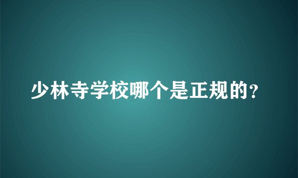 少林寺学校哪个是正规的？