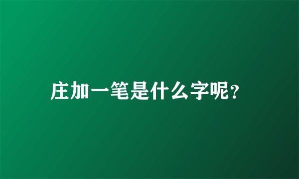 庄加一笔是什么字呢？