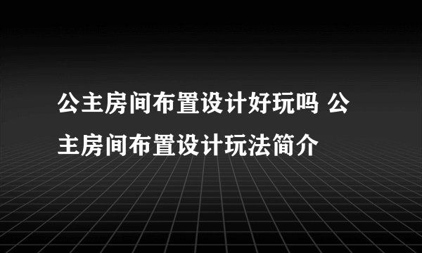 公主房间布置设计好玩吗 公主房间布置设计玩法简介