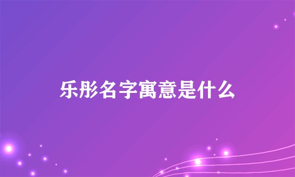 乐彤名字寓意是什么