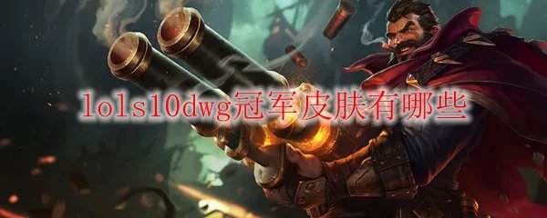 lols10dwg冠军皮肤有哪些