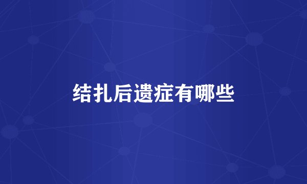 结扎后遗症有哪些