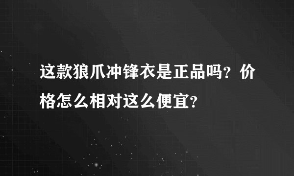 这款狼爪冲锋衣是正品吗？价格怎么相对这么便宜？