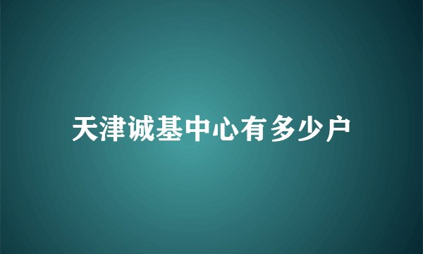 天津诚基中心有多少户