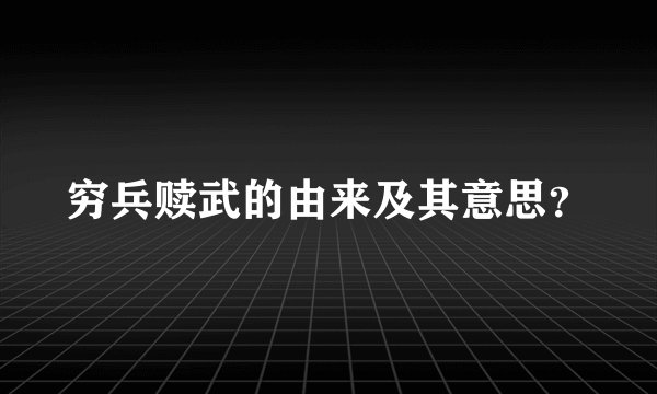 穷兵赎武的由来及其意思？
