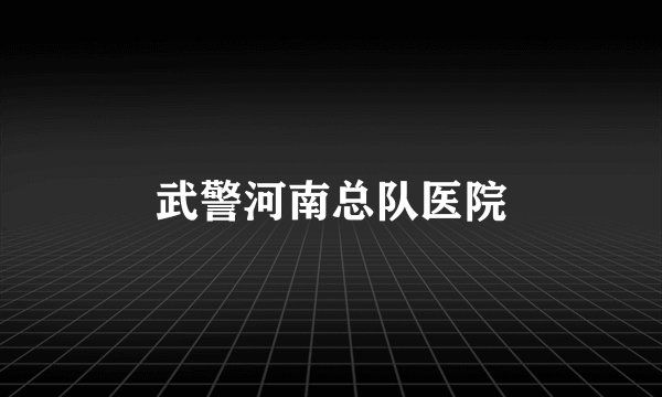 武警河南总队医院