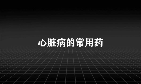 心脏病的常用药