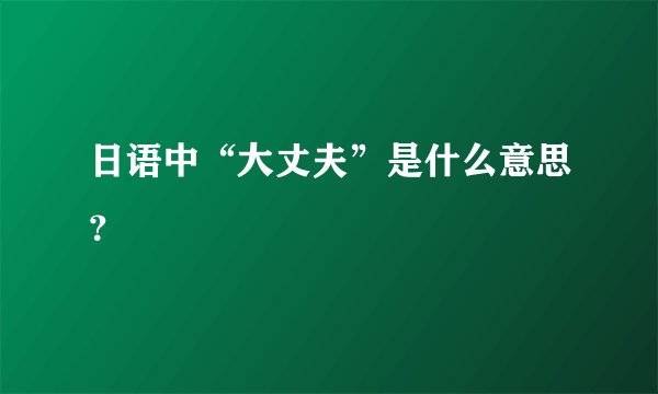 日语中“大丈夫”是什么意思？