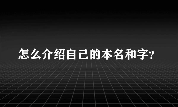 怎么介绍自己的本名和字？