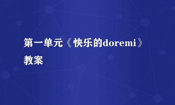 第一单元《快乐的doremi》教案