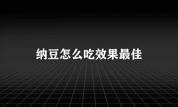 纳豆怎么吃效果最佳