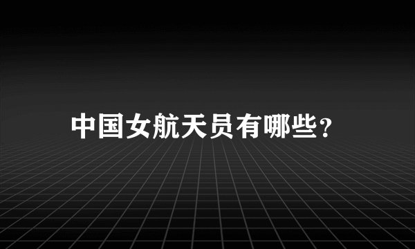 中国女航天员有哪些？