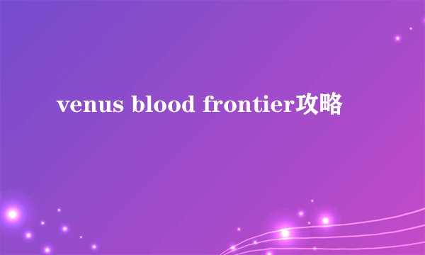 venus blood frontier攻略