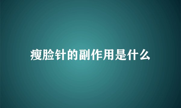 瘦脸针的副作用是什么