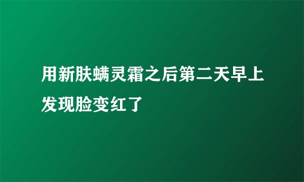 用新肤螨灵霜之后第二天早上发现脸变红了