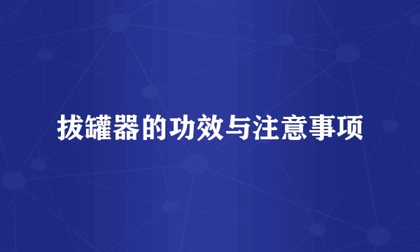 拔罐器的功效与注意事项
