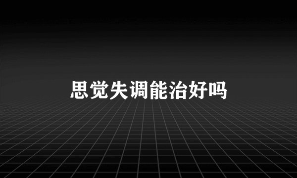 思觉失调能治好吗