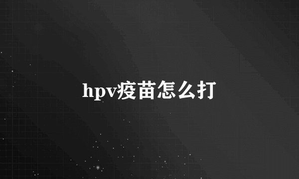 hpv疫苗怎么打