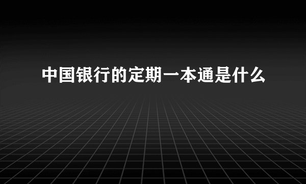 中国银行的定期一本通是什么