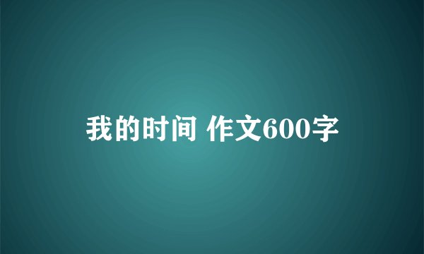 我的时间 作文600字