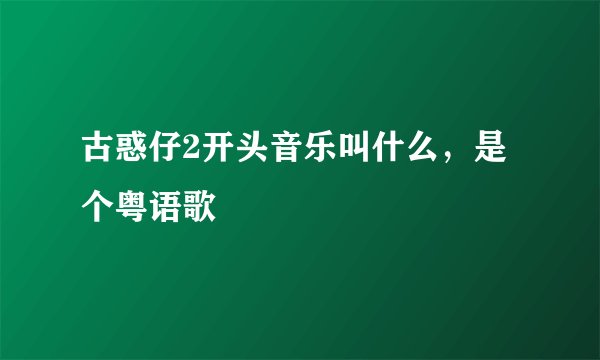古惑仔2开头音乐叫什么，是个粤语歌