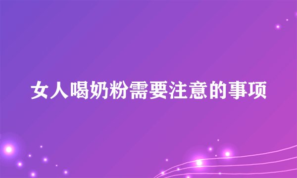 女人喝奶粉需要注意的事项