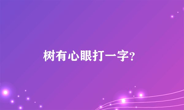 树有心眼打一字？