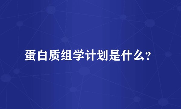 蛋白质组学计划是什么？