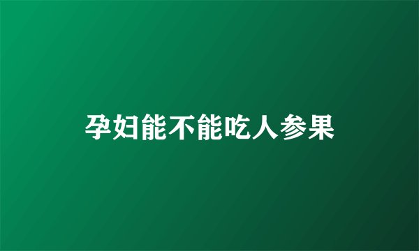 孕妇能不能吃人参果