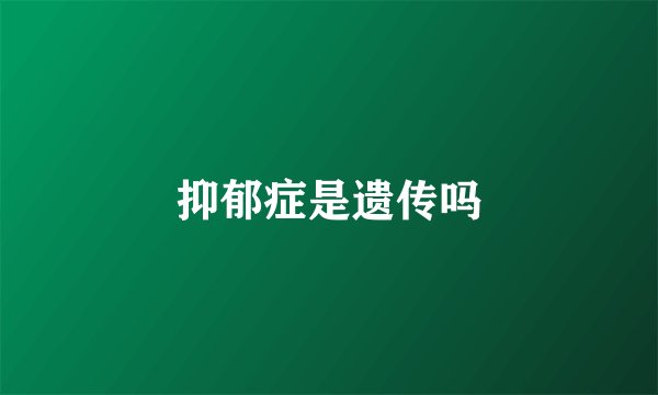 抑郁症是遗传吗