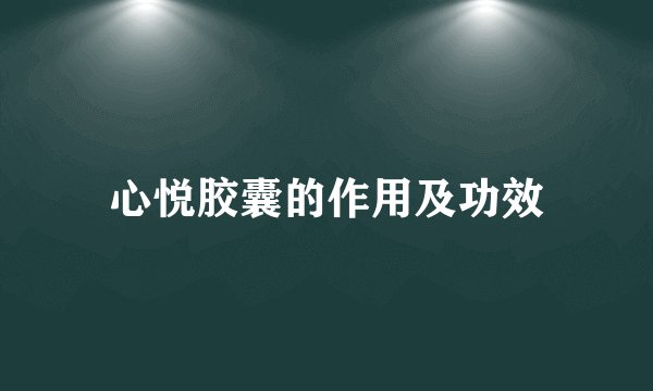 心悦胶囊的作用及功效