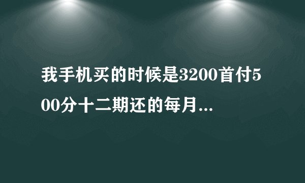 我手机买的时候是3200首付500分十二期还的每月还310多到期多还款利息一千多受法律保护吗