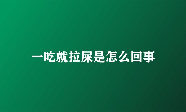 一吃就拉屎是怎么回事