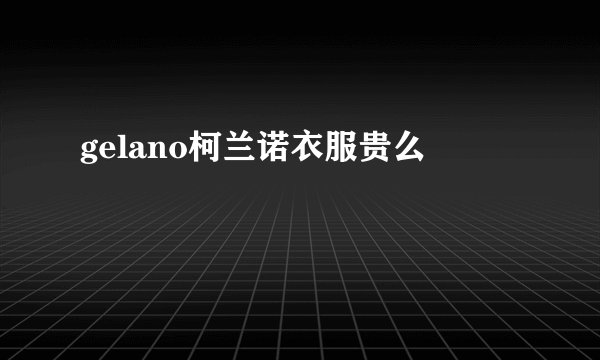 gelano柯兰诺衣服贵么