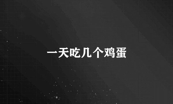 一天吃几个鸡蛋