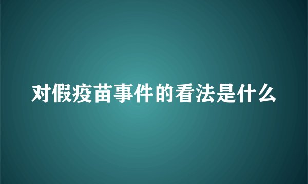 对假疫苗事件的看法是什么