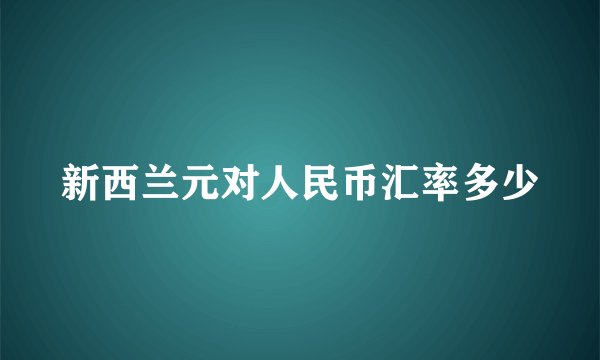 新西兰元对人民币汇率多少