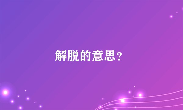 解脱的意思？