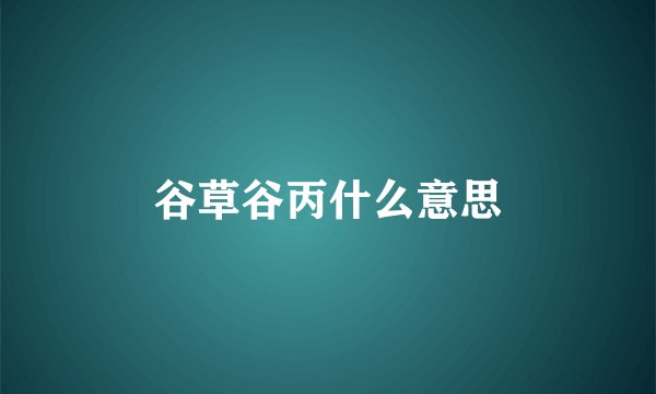 谷草谷丙什么意思