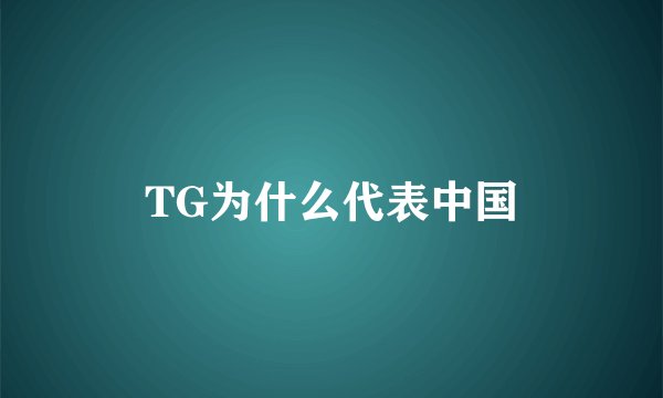 TG为什么代表中国